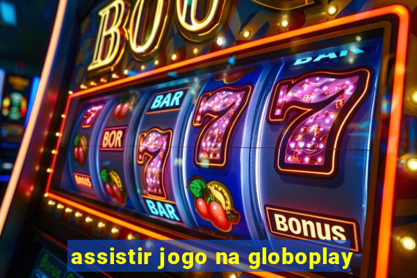 assistir jogo na globoplay